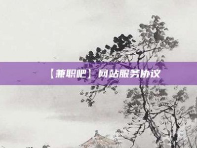 沙河【兼职吧】网站服务协议